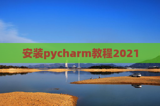 安装pycharm教程2021